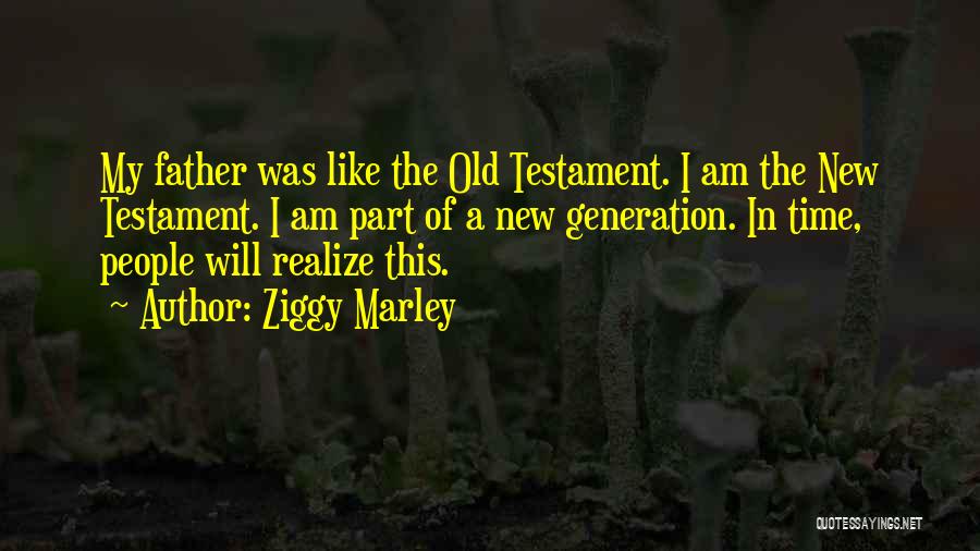Ziggy Marley Quotes: My Father Was Like The Old Testament. I Am The New Testament. I Am Part Of A New Generation. In