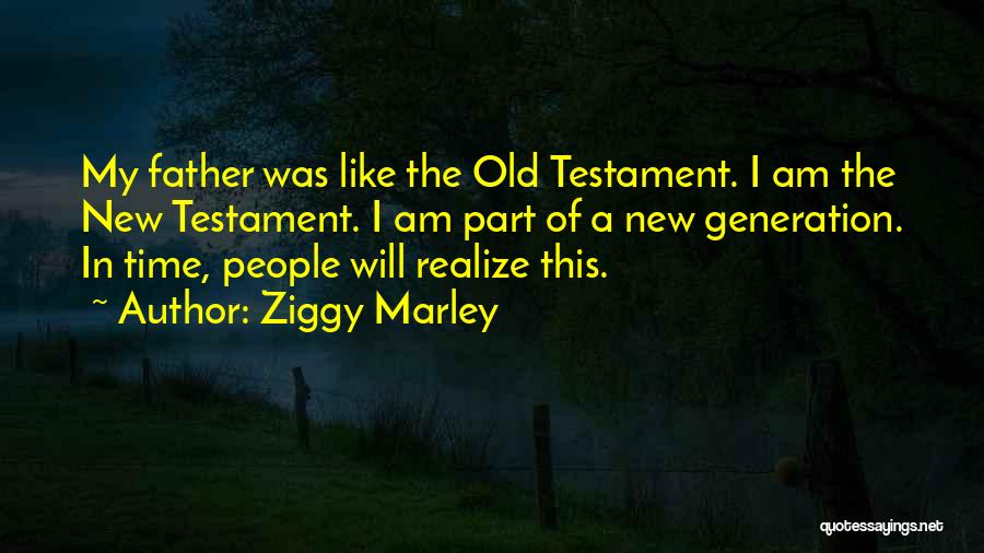 Ziggy Marley Quotes: My Father Was Like The Old Testament. I Am The New Testament. I Am Part Of A New Generation. In