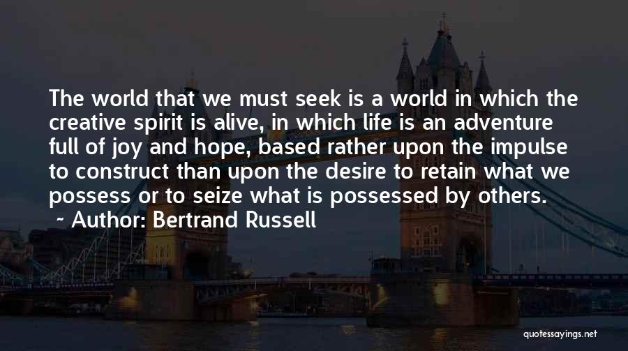 Bertrand Russell Quotes: The World That We Must Seek Is A World In Which The Creative Spirit Is Alive, In Which Life Is