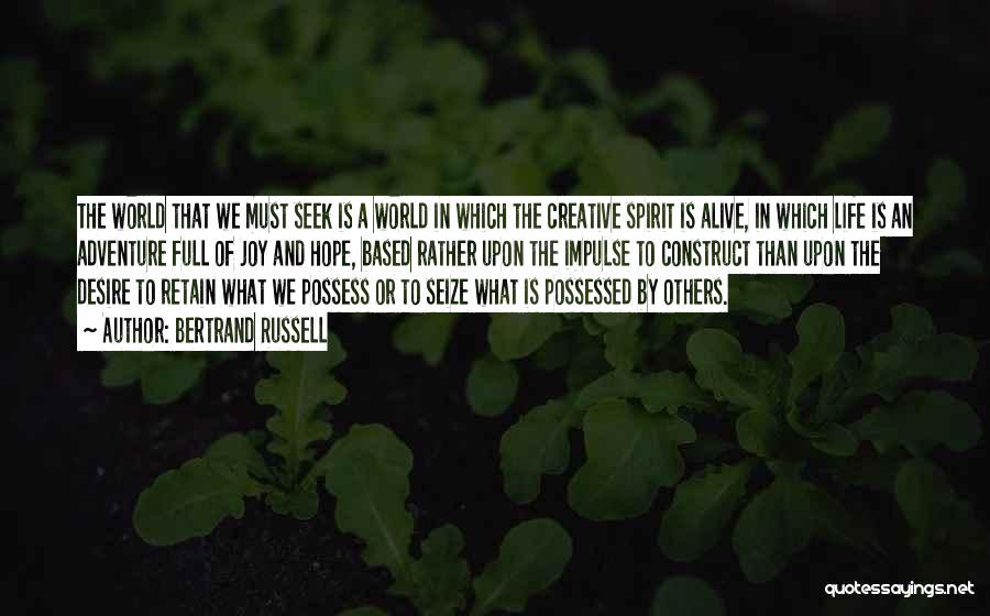 Bertrand Russell Quotes: The World That We Must Seek Is A World In Which The Creative Spirit Is Alive, In Which Life Is