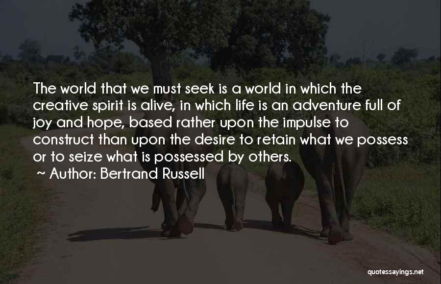 Bertrand Russell Quotes: The World That We Must Seek Is A World In Which The Creative Spirit Is Alive, In Which Life Is