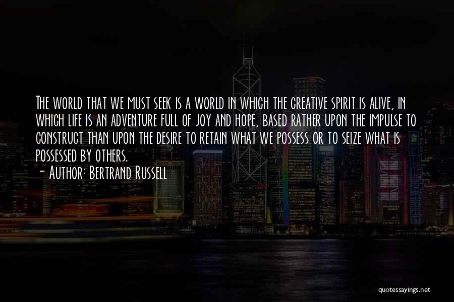 Bertrand Russell Quotes: The World That We Must Seek Is A World In Which The Creative Spirit Is Alive, In Which Life Is