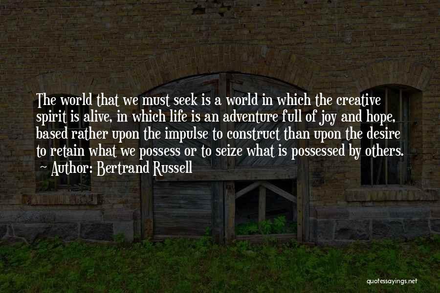 Bertrand Russell Quotes: The World That We Must Seek Is A World In Which The Creative Spirit Is Alive, In Which Life Is