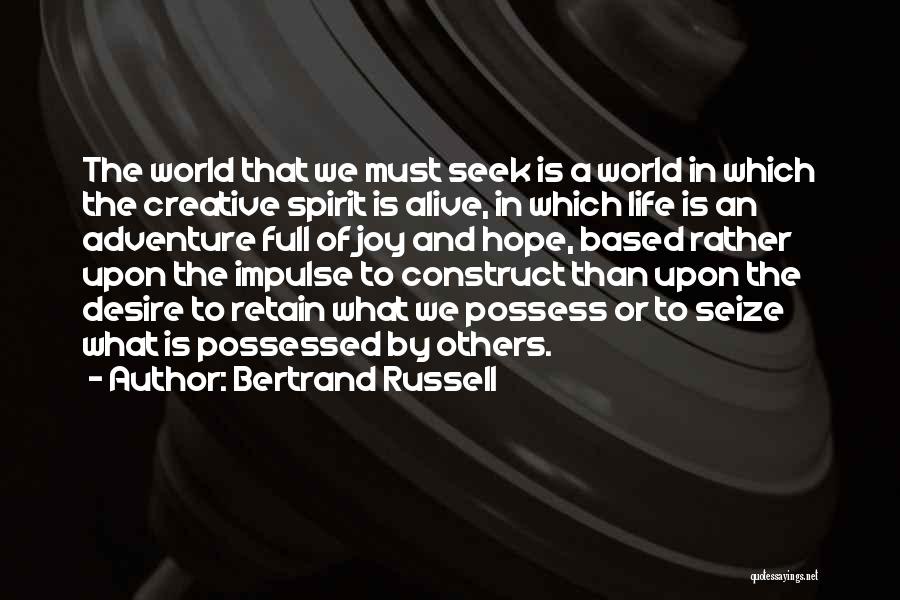 Bertrand Russell Quotes: The World That We Must Seek Is A World In Which The Creative Spirit Is Alive, In Which Life Is