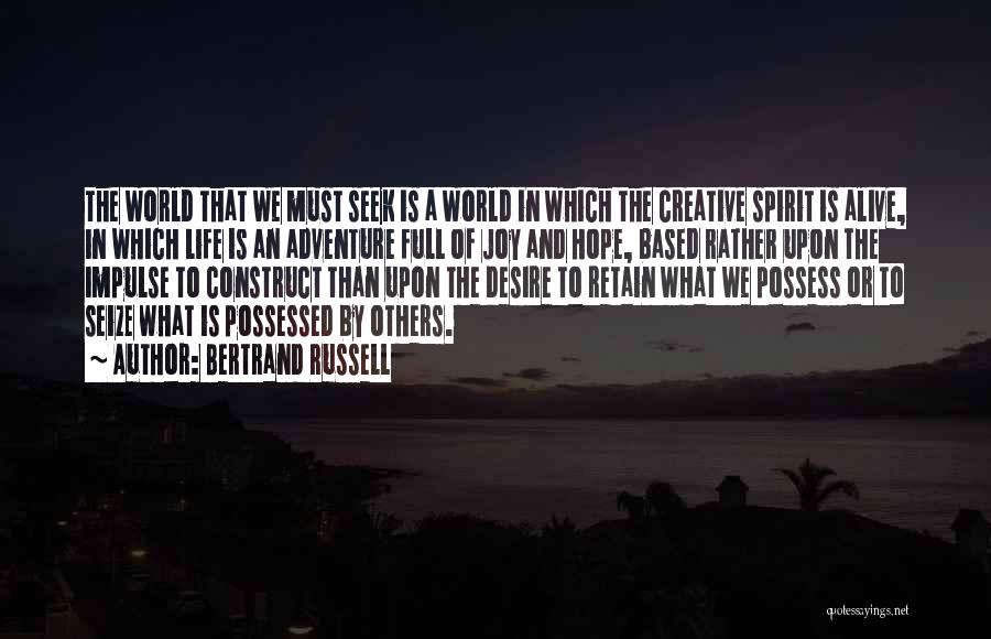 Bertrand Russell Quotes: The World That We Must Seek Is A World In Which The Creative Spirit Is Alive, In Which Life Is