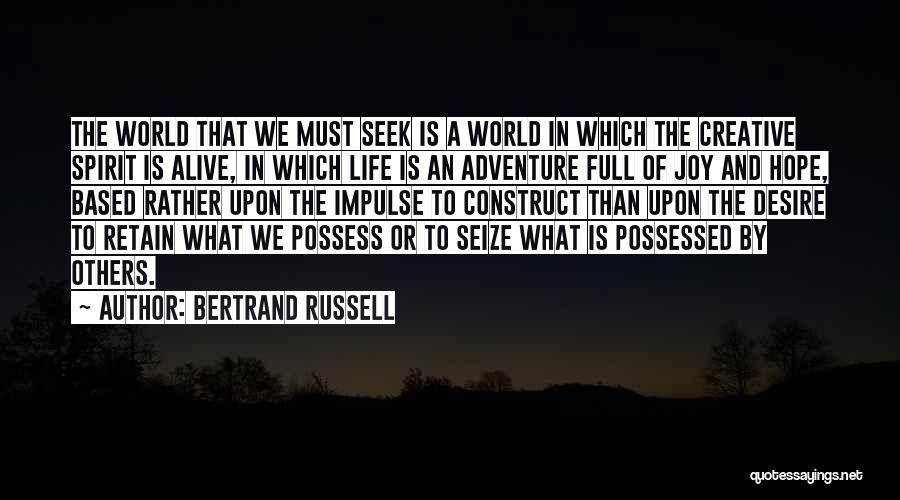 Bertrand Russell Quotes: The World That We Must Seek Is A World In Which The Creative Spirit Is Alive, In Which Life Is