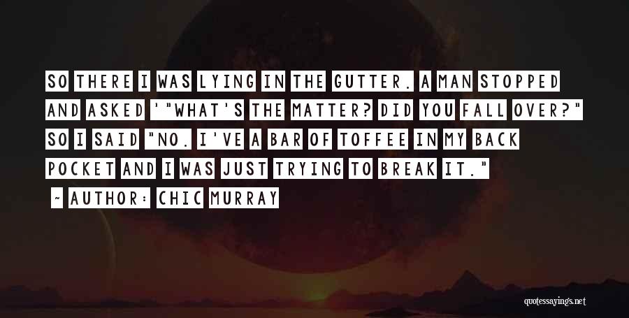 Chic Murray Quotes: So There I Was Lying In The Gutter. A Man Stopped And Asked 'what's The Matter? Did You Fall Over?