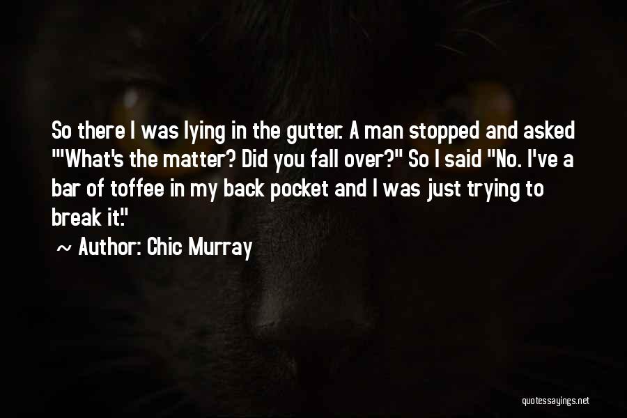 Chic Murray Quotes: So There I Was Lying In The Gutter. A Man Stopped And Asked 'what's The Matter? Did You Fall Over?