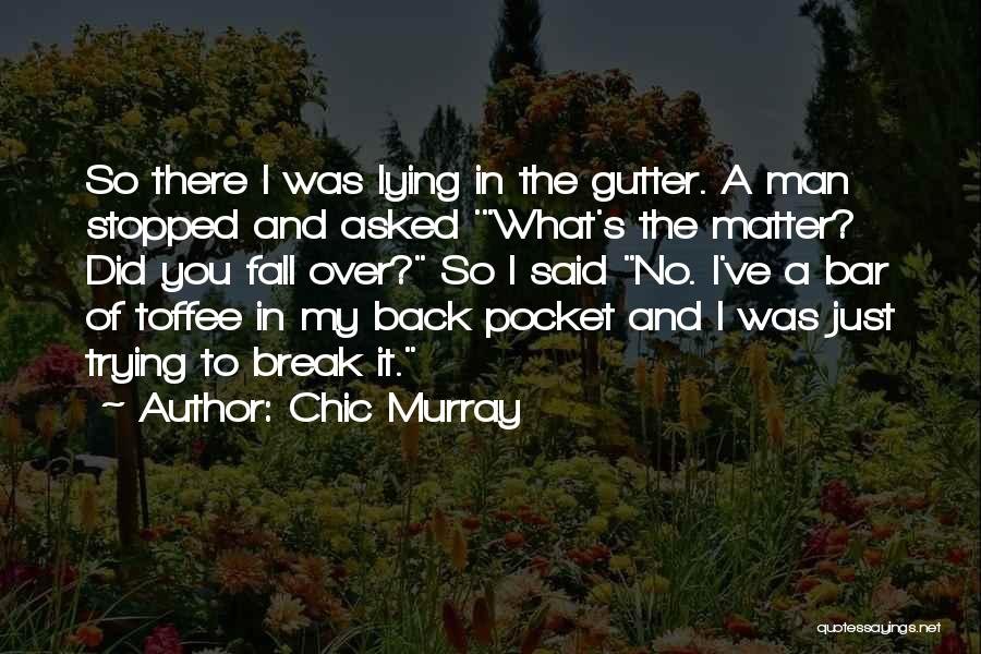 Chic Murray Quotes: So There I Was Lying In The Gutter. A Man Stopped And Asked 'what's The Matter? Did You Fall Over?