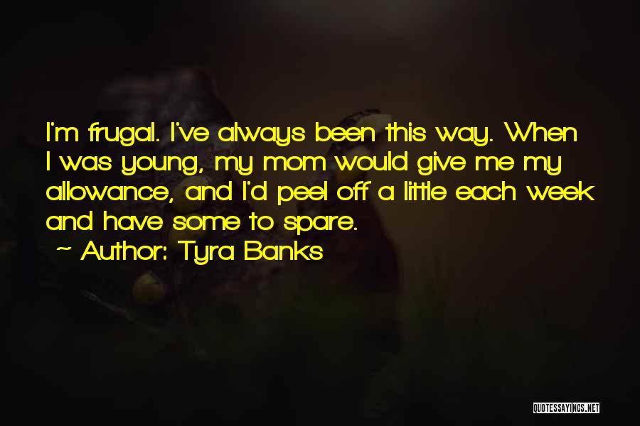 Tyra Banks Quotes: I'm Frugal. I've Always Been This Way. When I Was Young, My Mom Would Give Me My Allowance, And I'd