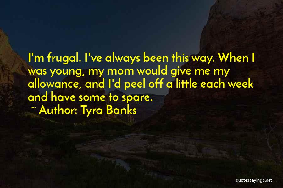 Tyra Banks Quotes: I'm Frugal. I've Always Been This Way. When I Was Young, My Mom Would Give Me My Allowance, And I'd