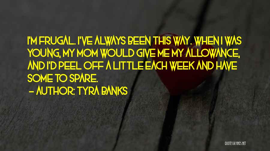 Tyra Banks Quotes: I'm Frugal. I've Always Been This Way. When I Was Young, My Mom Would Give Me My Allowance, And I'd