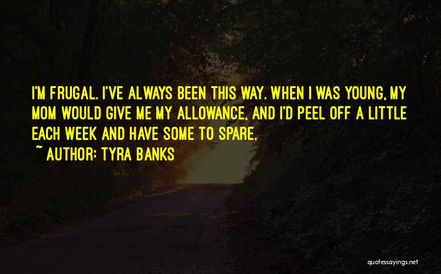 Tyra Banks Quotes: I'm Frugal. I've Always Been This Way. When I Was Young, My Mom Would Give Me My Allowance, And I'd