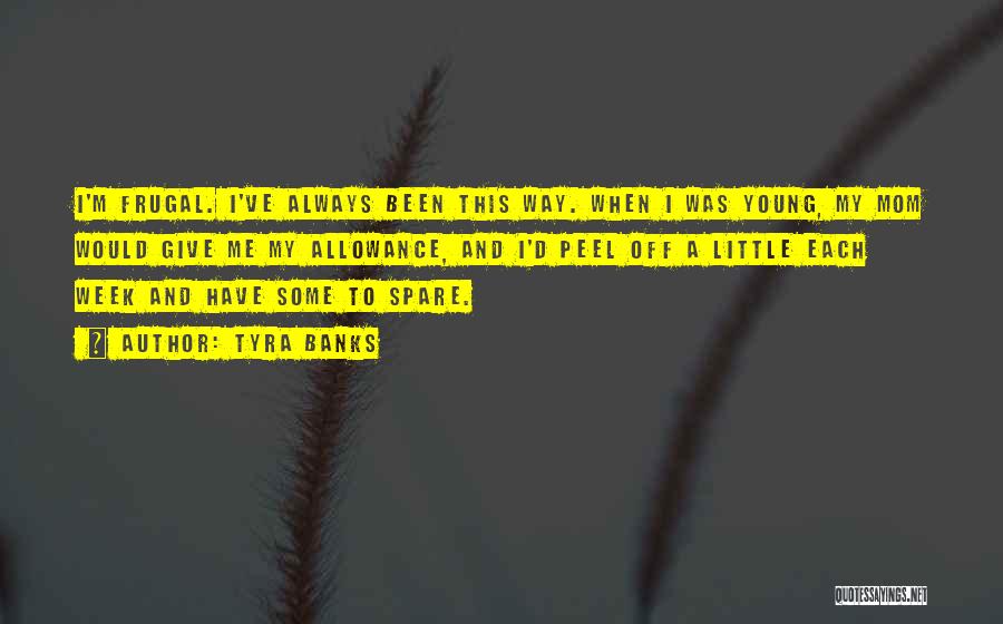 Tyra Banks Quotes: I'm Frugal. I've Always Been This Way. When I Was Young, My Mom Would Give Me My Allowance, And I'd