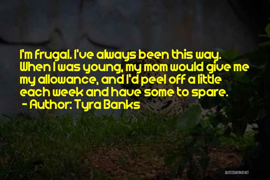 Tyra Banks Quotes: I'm Frugal. I've Always Been This Way. When I Was Young, My Mom Would Give Me My Allowance, And I'd