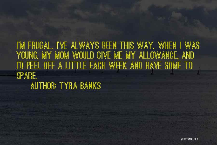 Tyra Banks Quotes: I'm Frugal. I've Always Been This Way. When I Was Young, My Mom Would Give Me My Allowance, And I'd