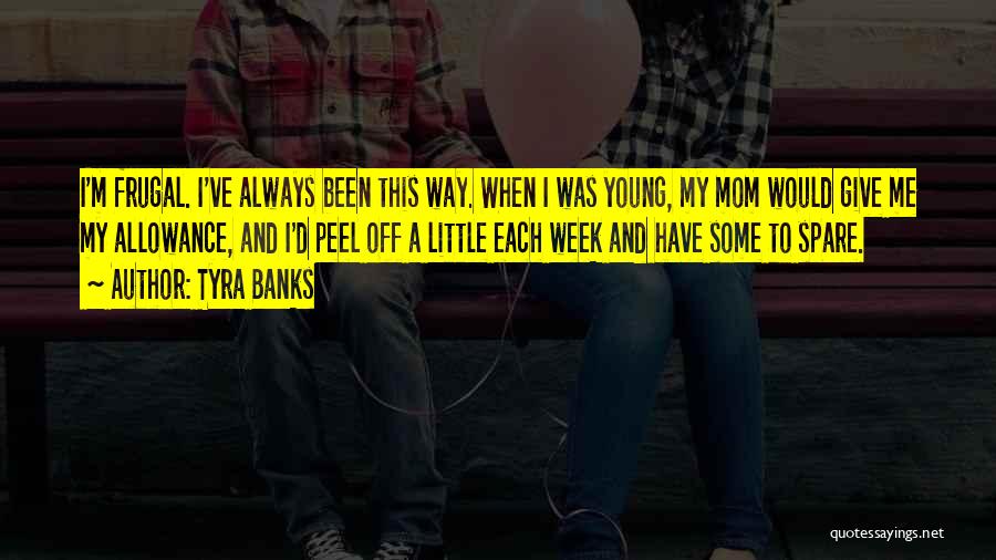 Tyra Banks Quotes: I'm Frugal. I've Always Been This Way. When I Was Young, My Mom Would Give Me My Allowance, And I'd