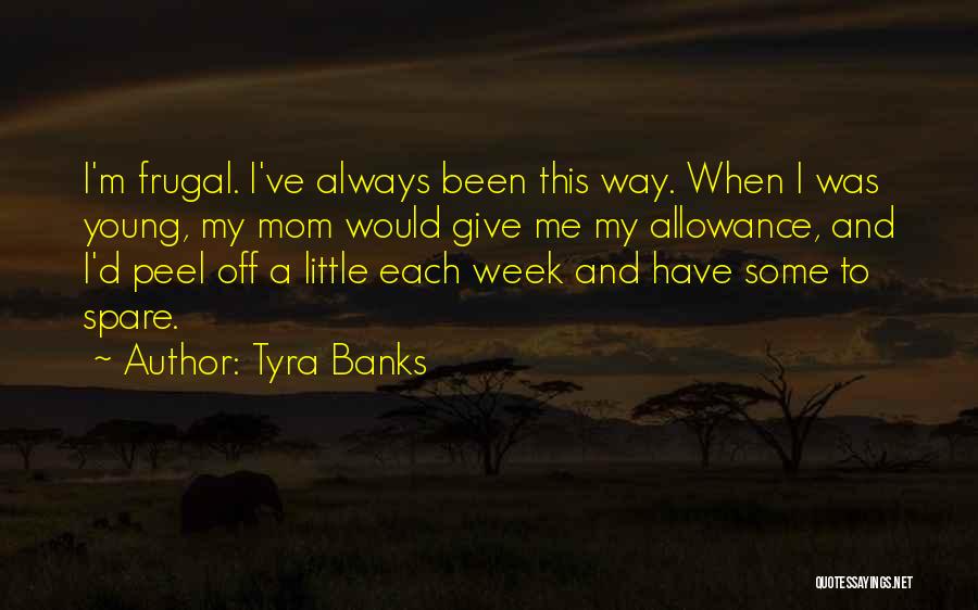 Tyra Banks Quotes: I'm Frugal. I've Always Been This Way. When I Was Young, My Mom Would Give Me My Allowance, And I'd