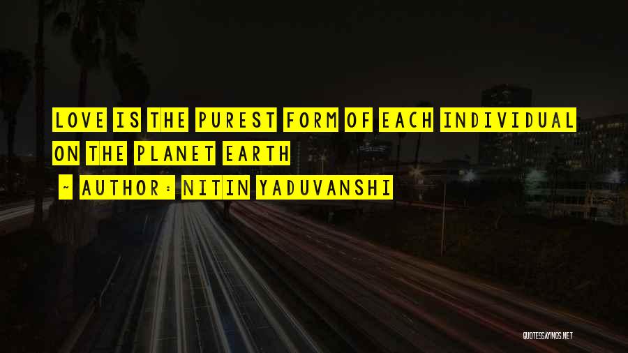 Nitin Yaduvanshi Quotes: Love Is The Purest Form Of Each Individual On The Planet Earth