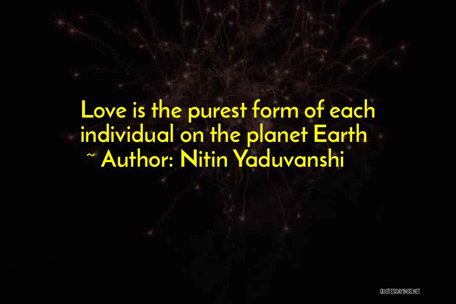 Nitin Yaduvanshi Quotes: Love Is The Purest Form Of Each Individual On The Planet Earth