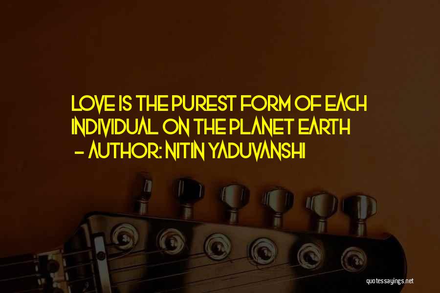 Nitin Yaduvanshi Quotes: Love Is The Purest Form Of Each Individual On The Planet Earth