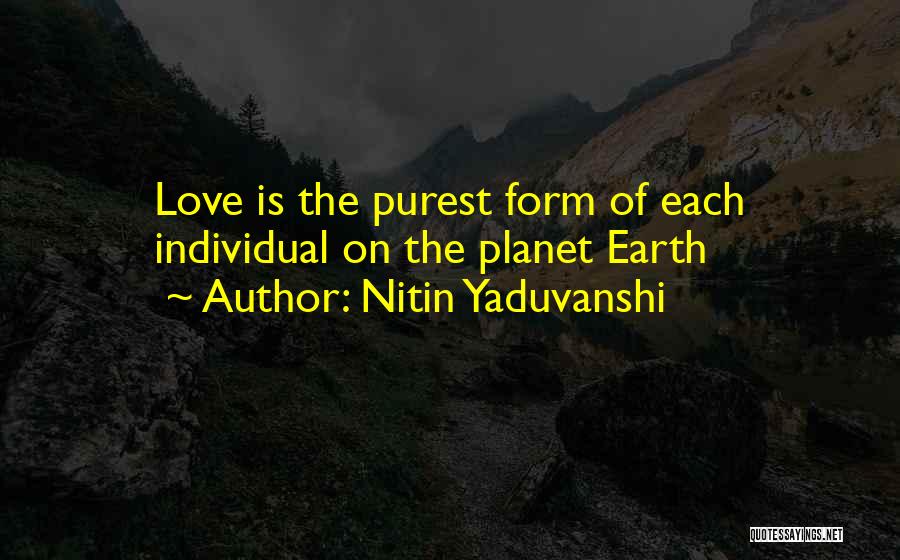 Nitin Yaduvanshi Quotes: Love Is The Purest Form Of Each Individual On The Planet Earth