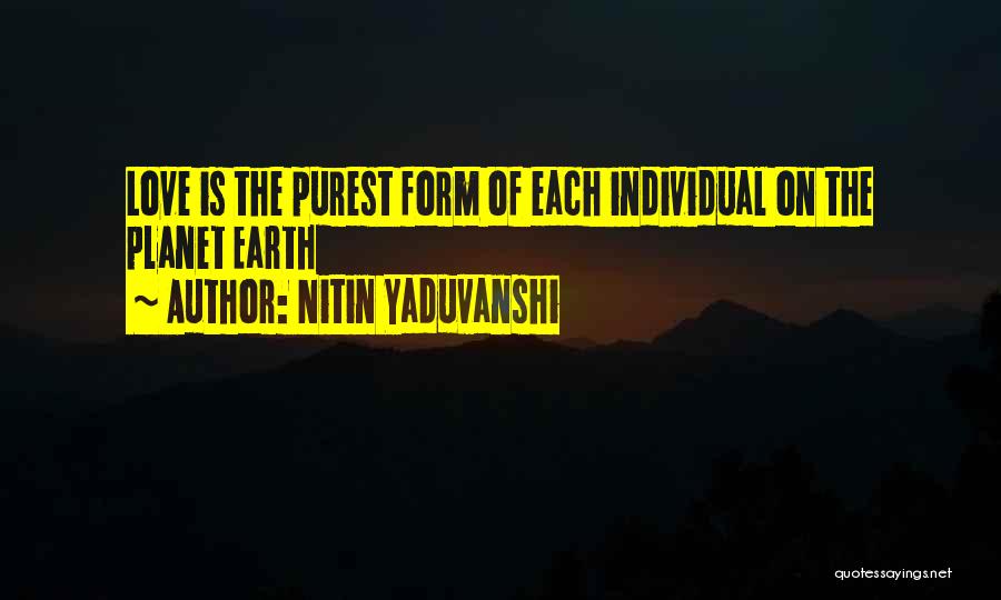 Nitin Yaduvanshi Quotes: Love Is The Purest Form Of Each Individual On The Planet Earth