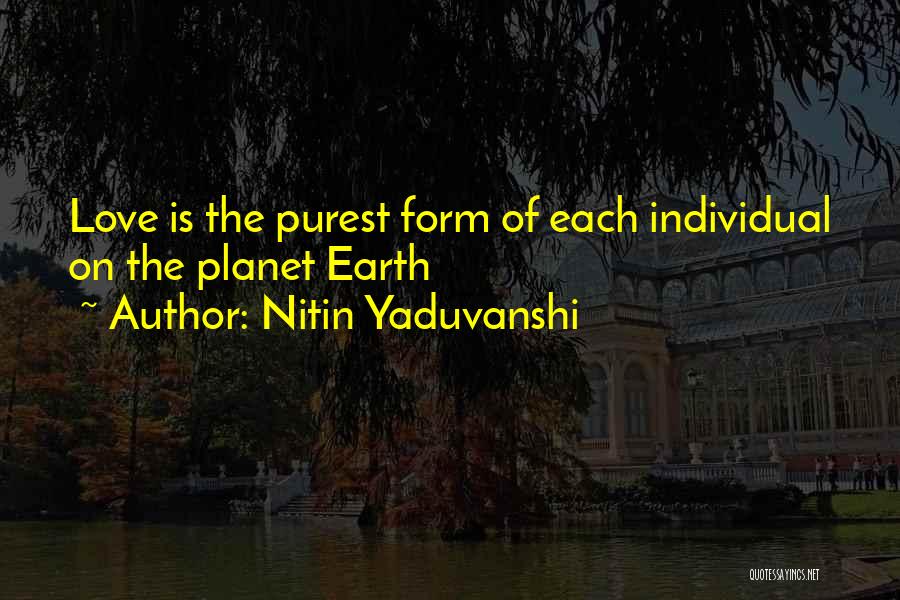 Nitin Yaduvanshi Quotes: Love Is The Purest Form Of Each Individual On The Planet Earth