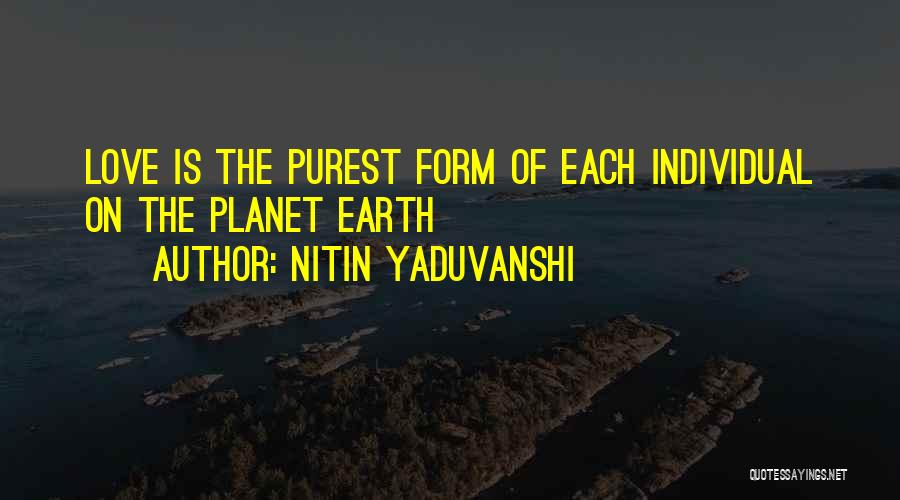 Nitin Yaduvanshi Quotes: Love Is The Purest Form Of Each Individual On The Planet Earth