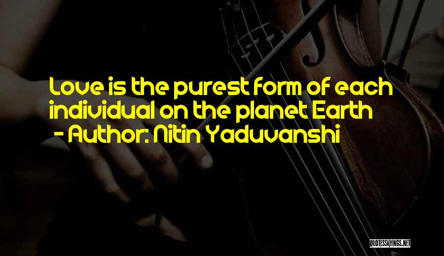 Nitin Yaduvanshi Quotes: Love Is The Purest Form Of Each Individual On The Planet Earth