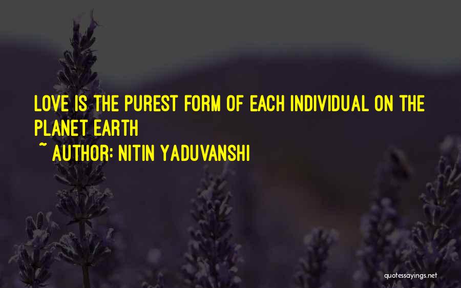 Nitin Yaduvanshi Quotes: Love Is The Purest Form Of Each Individual On The Planet Earth