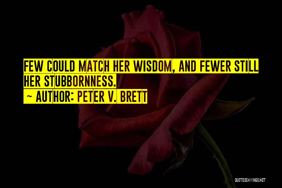 Peter V. Brett Quotes: Few Could Match Her Wisdom, And Fewer Still Her Stubbornness.