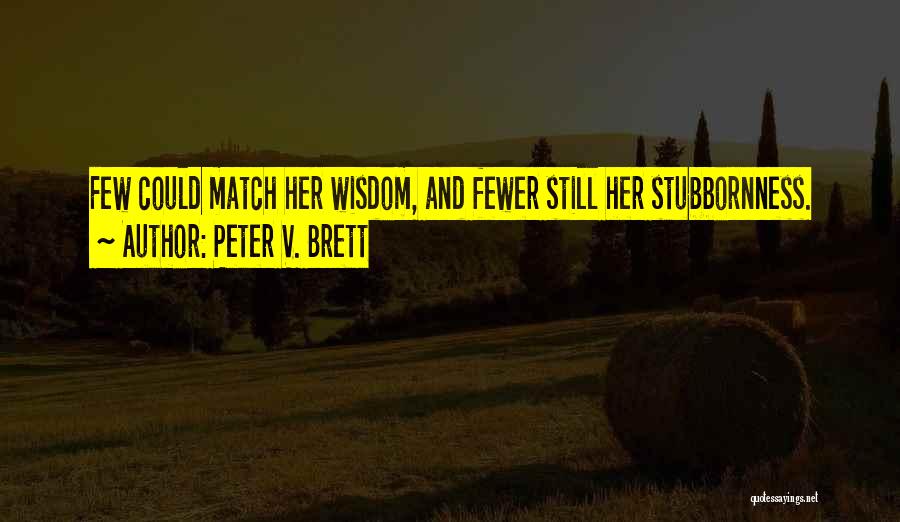 Peter V. Brett Quotes: Few Could Match Her Wisdom, And Fewer Still Her Stubbornness.