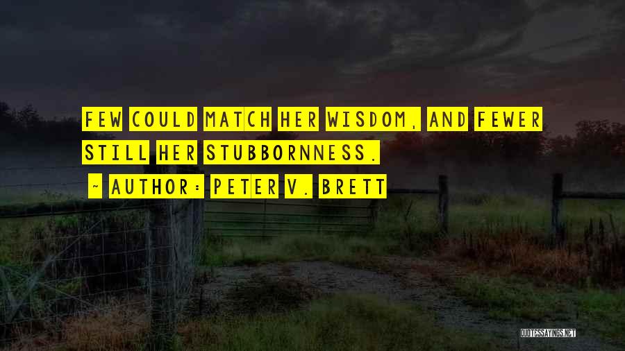 Peter V. Brett Quotes: Few Could Match Her Wisdom, And Fewer Still Her Stubbornness.