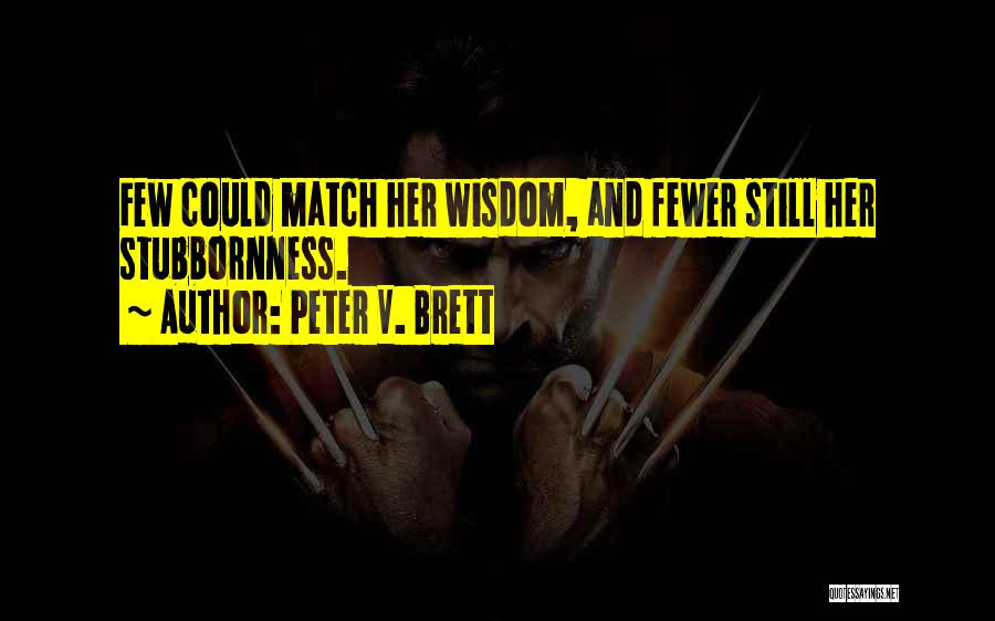 Peter V. Brett Quotes: Few Could Match Her Wisdom, And Fewer Still Her Stubbornness.