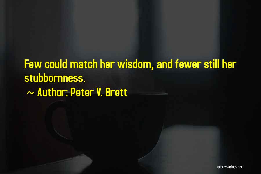 Peter V. Brett Quotes: Few Could Match Her Wisdom, And Fewer Still Her Stubbornness.