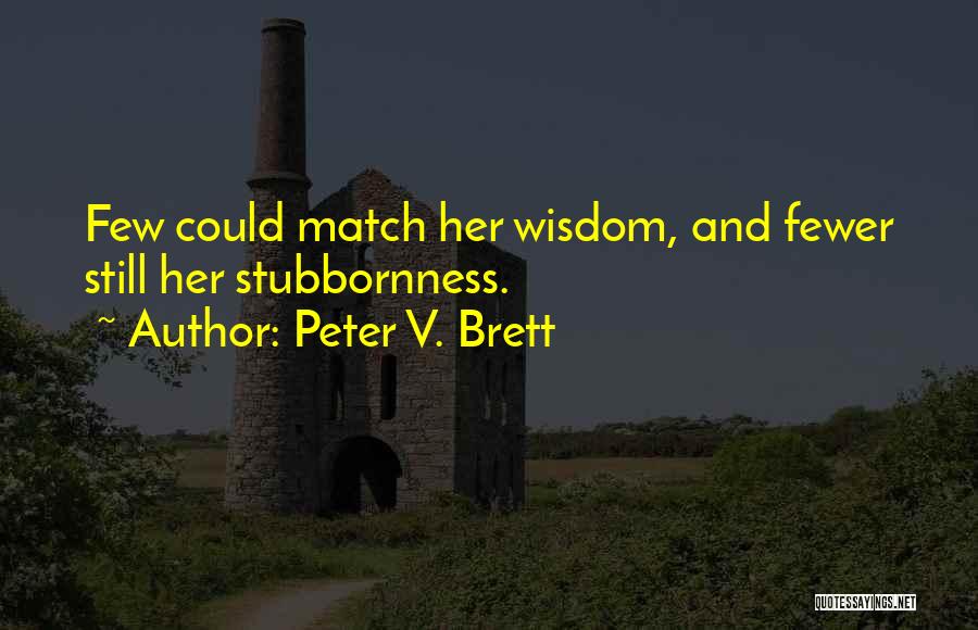 Peter V. Brett Quotes: Few Could Match Her Wisdom, And Fewer Still Her Stubbornness.