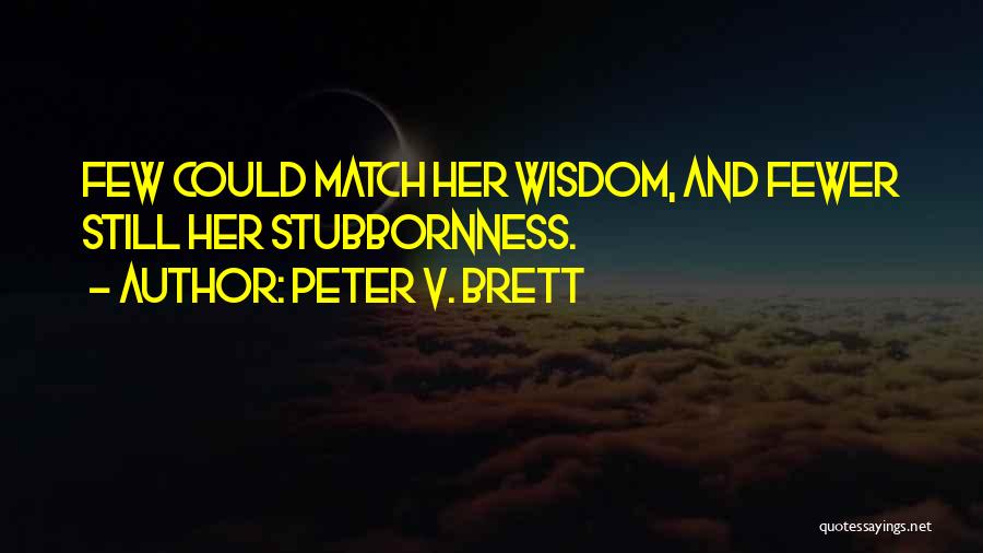 Peter V. Brett Quotes: Few Could Match Her Wisdom, And Fewer Still Her Stubbornness.