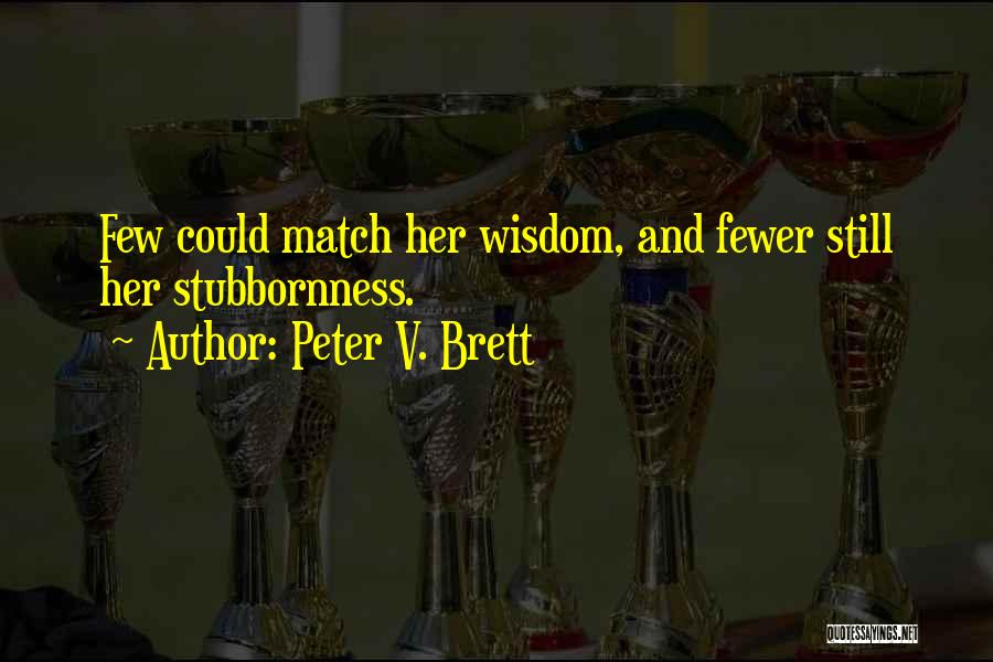 Peter V. Brett Quotes: Few Could Match Her Wisdom, And Fewer Still Her Stubbornness.