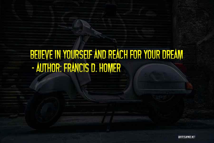 Francis D. Homer Quotes: Believe In Yourself And Reach For Your Dream