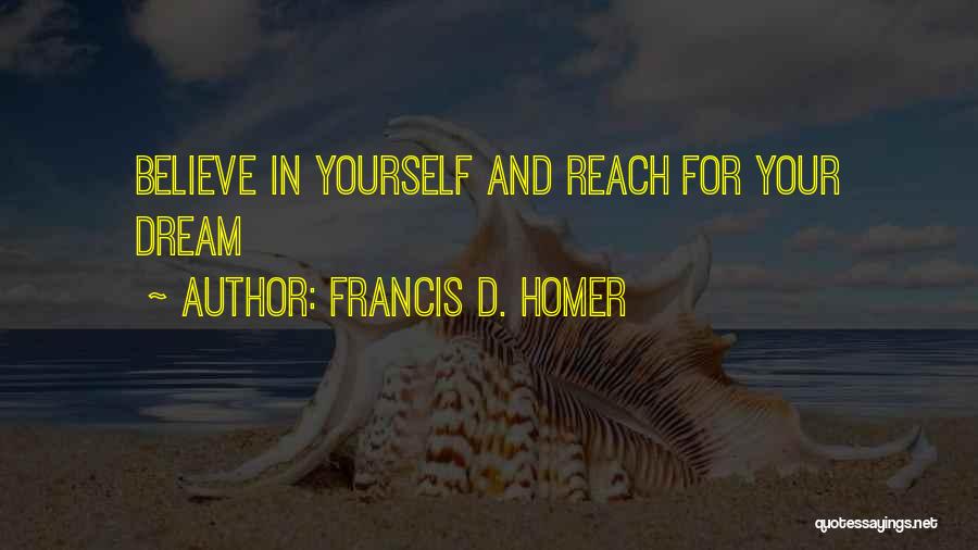 Francis D. Homer Quotes: Believe In Yourself And Reach For Your Dream