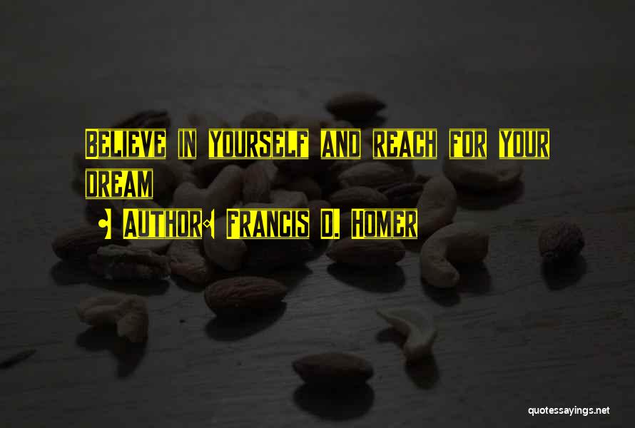 Francis D. Homer Quotes: Believe In Yourself And Reach For Your Dream