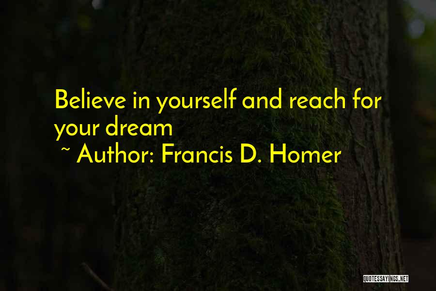 Francis D. Homer Quotes: Believe In Yourself And Reach For Your Dream