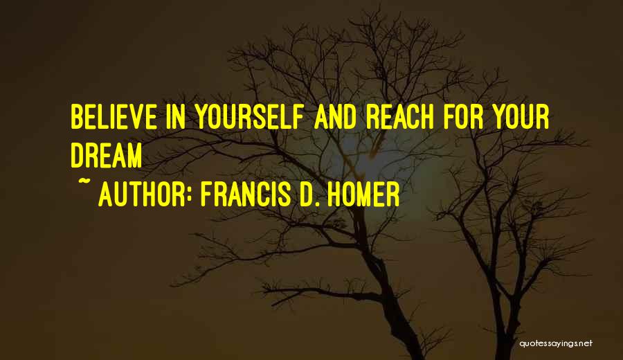 Francis D. Homer Quotes: Believe In Yourself And Reach For Your Dream