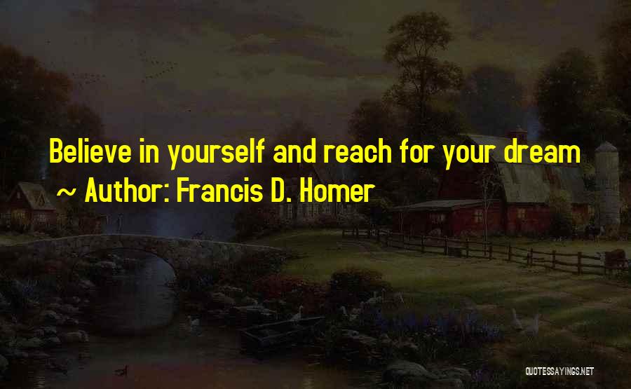 Francis D. Homer Quotes: Believe In Yourself And Reach For Your Dream