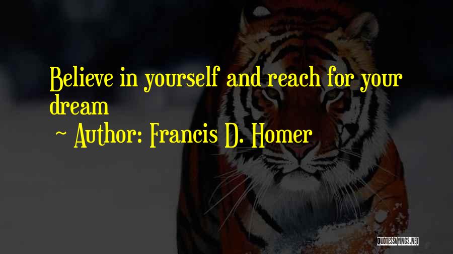 Francis D. Homer Quotes: Believe In Yourself And Reach For Your Dream