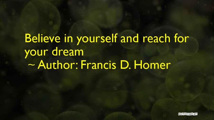 Francis D. Homer Quotes: Believe In Yourself And Reach For Your Dream