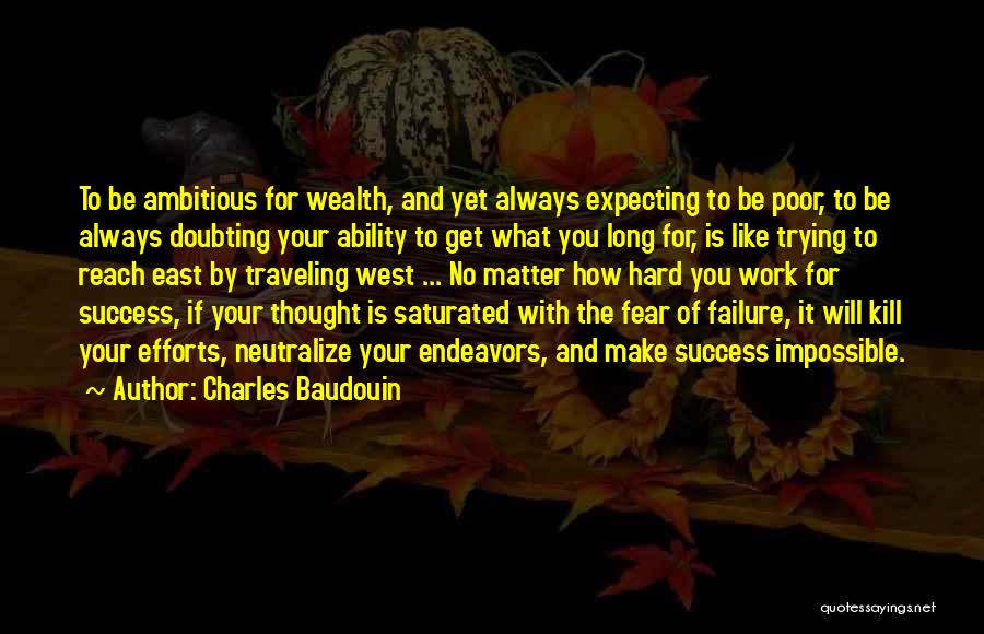 Charles Baudouin Quotes: To Be Ambitious For Wealth, And Yet Always Expecting To Be Poor, To Be Always Doubting Your Ability To Get