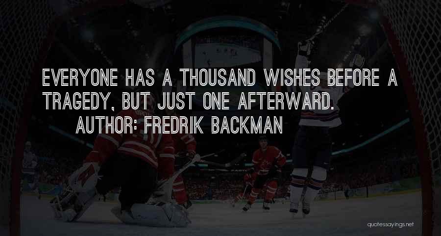 Fredrik Backman Quotes: Everyone Has A Thousand Wishes Before A Tragedy, But Just One Afterward.