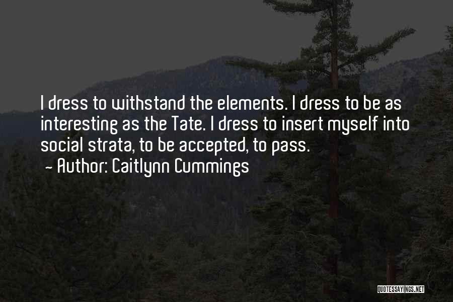 Caitlynn Cummings Quotes: I Dress To Withstand The Elements. I Dress To Be As Interesting As The Tate. I Dress To Insert Myself